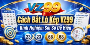 Cách Bắt Lô Kép VZ99 – Kinh Nghiệm Soi Số Dễ Hiểu