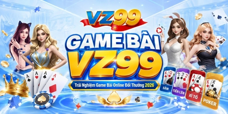 Game Bài VZ99 – Chơi Game Bài Online Đổi Thưởng 2026