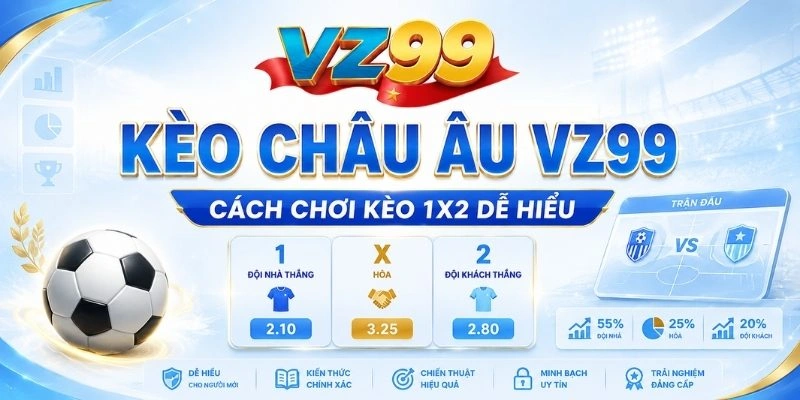 Kèo Châu Âu VZ99 – Cách Chơi Kèo 1X2 Dễ Hiểu