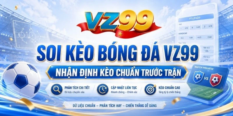 Soi Kèo Bóng Đá VZ99 – Nhận Định Kèo Chuẩn Trước Trận