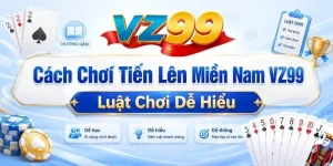 Cách Chơi Tiến Lên Miền Nam VZ99 – Luật Chơi Dễ Hiểu