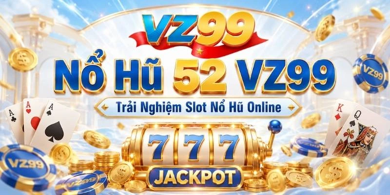 Nổ Hũ 52 VZ99 – Trải Nghiệm Slot Nổ Hũ Online