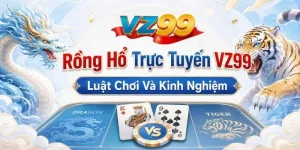 Rồng Hổ Trực Tuyến VZ99 – Luật Chơi Và Kinh Nghiệm
